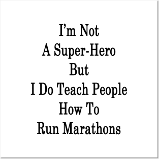 I'm Not A Super Hero But I Do Teach People How To Run Marathons Posters and Art